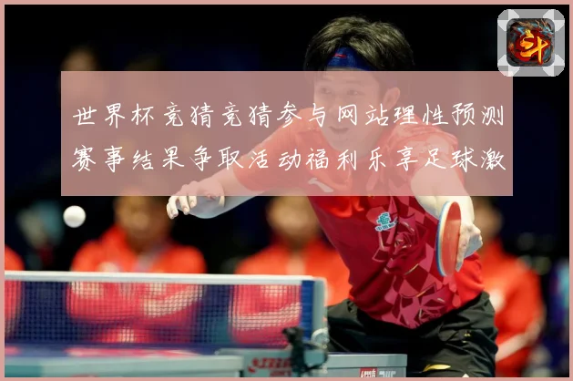 世界杯竞猜竞猜参与网站理性预测赛事结果争取活动福利乐享足球激数据研判