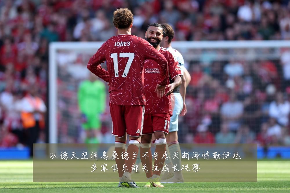 以德天空消息桑德兰不考虑买断海特勒伊达多家俱乐部关注成长观察