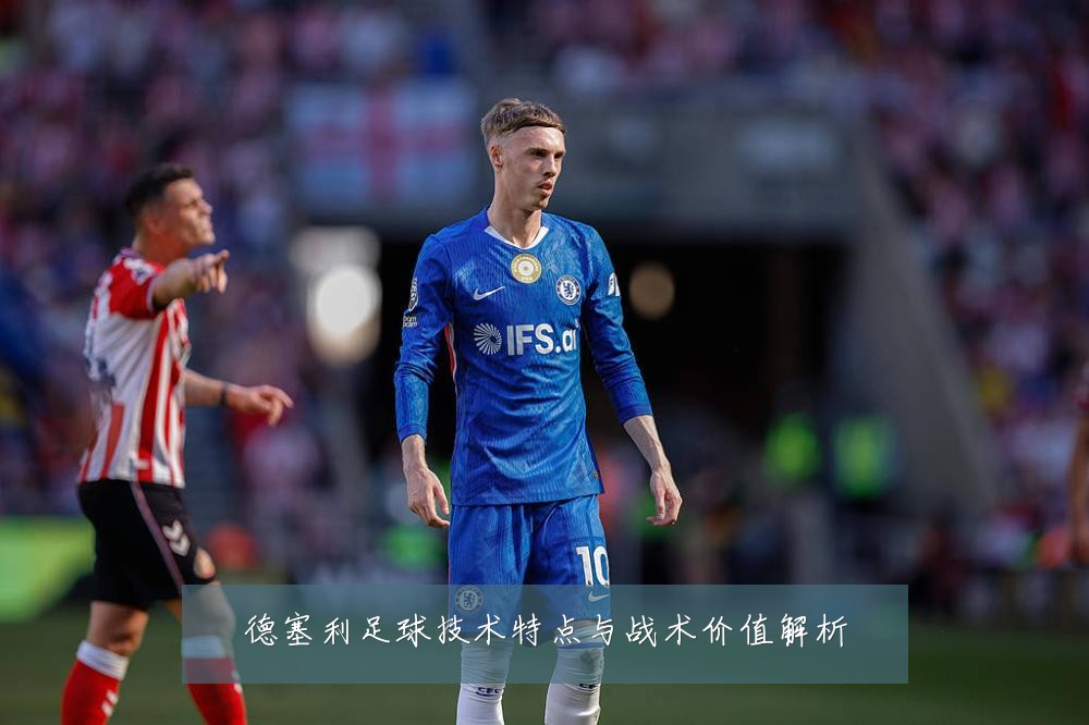 德塞利足球技术特点与战术价值解析